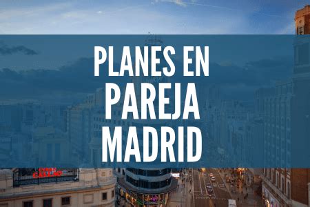 planes en pareja por madrid|planes para hacer en madrid.